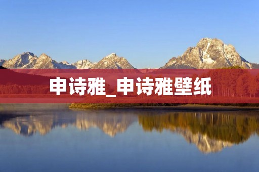 申诗雅_申诗雅壁纸