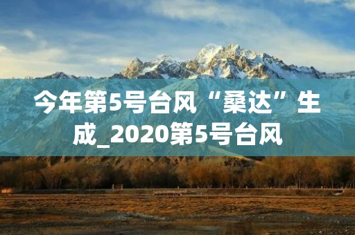 今年第5号台风“桑达”生成_2020第5号台风