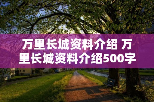 万里长城资料介绍 万里长城资料介绍500字作文