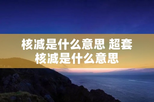 核减是什么意思 超套核减是什么意思