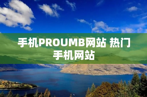 手机PROUMB网站 热门手机网站