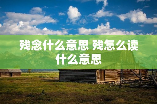 残念什么意思 残怎么读什么意思