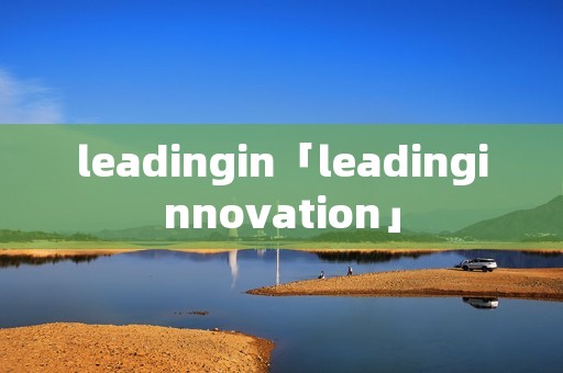 leadingin「leadinginnovation」 leadingin「leadinginnovation」
