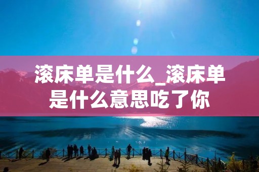 滚床单是什么_滚床单是什么意思吃了你