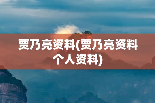 贾乃亮资料(贾乃亮资料个人资料)