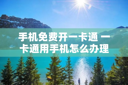 手机免费开一卡通 一卡通用手机怎么办理