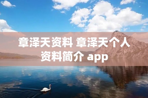 章泽天资料 章泽天个人资料简介 app