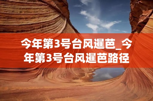 今年第3号台风暹芭_今年第3号台风暹芭路径