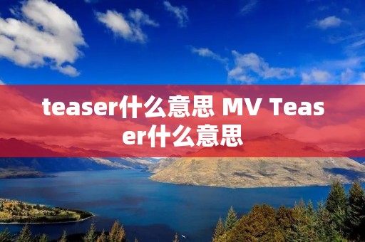 teaser什么意思 MV Teaser什么意思