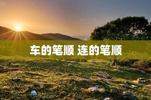 车的笔顺 连的笔顺