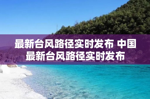 最新台风路径实时发布 中国最新台风路径实时发布