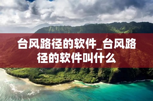 台风路径的软件_台风路径的软件叫什么
