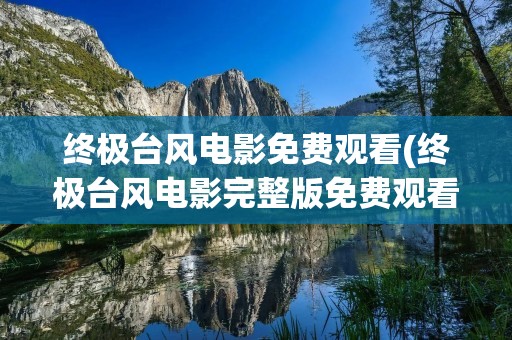终极台风电影免费观看(终极台风电影完整版免费观看)