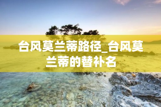 台风莫兰蒂路径_台风莫兰蒂的替补名