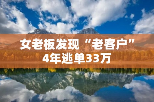 女老板发现“老客户”4年逃单33万