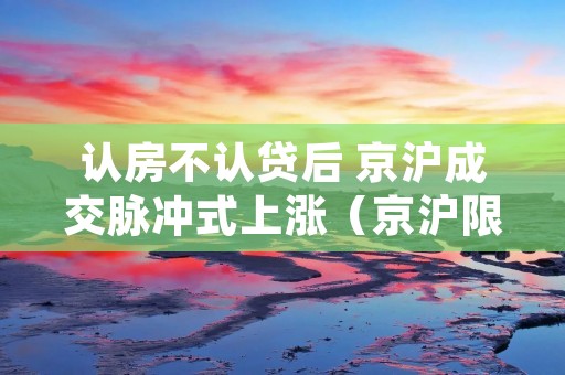 认房不认贷后 京沪成交脉冲式上涨(京沪限购令)