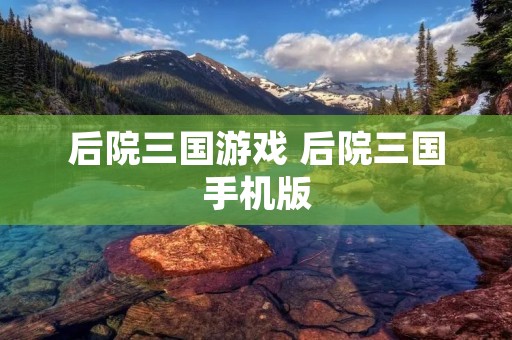 后院三国游戏 后院三国手机版