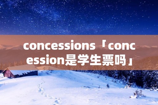 concessions「concession是学生票吗」 concessions「concession是学生票吗」