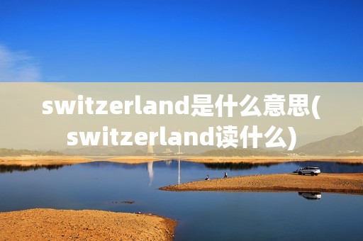 switzerland是什么意思(switzerland读什么)
