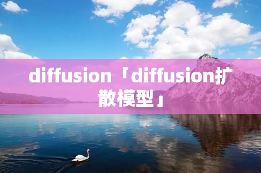 diffusion「diffusion扩散模型」