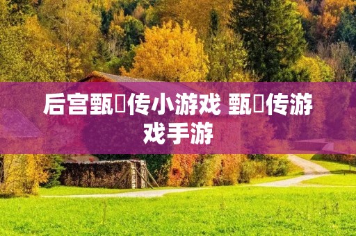 后宫甄嬛传小游戏 甄嬛传游戏手游