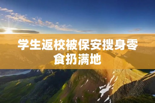 学生返校被保安搜身零食扔满地