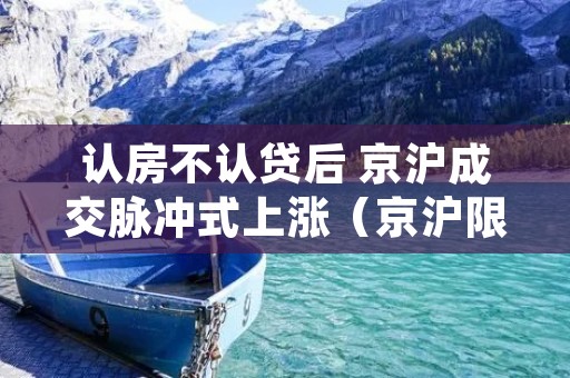认房不认贷后 京沪成交脉冲式上涨（京沪限购令）