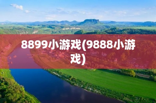 8899小游戏(9888小游戏)