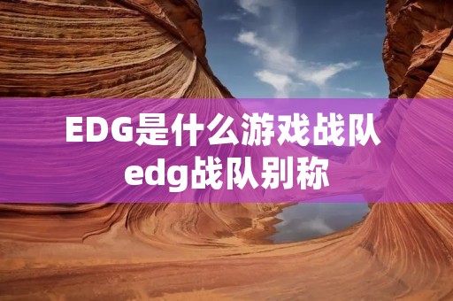 EDG是什么游戏战队 edg战队别称
