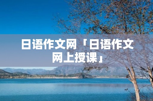 日语作文网「日语作文网上授课」