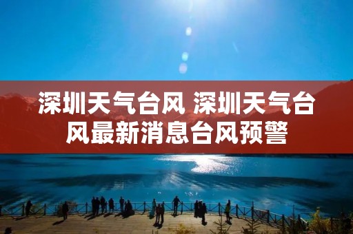 深圳天气台风 深圳天气台风最新消息台风预警