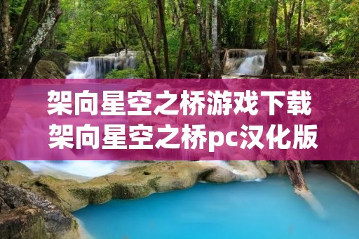 架向星空之桥游戏下载 架向星空之桥pc汉化版