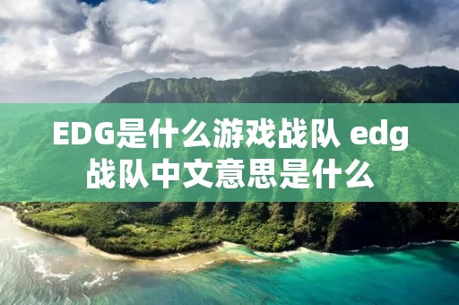 EDG是什么游戏战队 edg战队中文意思是什么