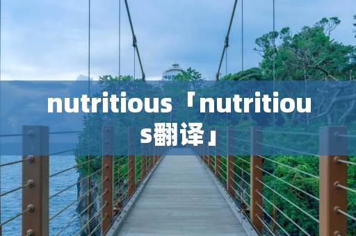 nutritious「nutritious翻译」