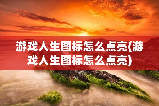 游戏人生图标怎么点亮(游戏人生图标怎么点亮)