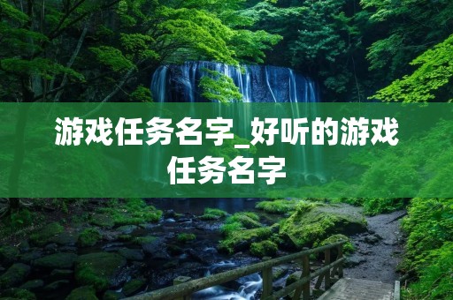 游戏任务名字_好听的游戏任务名字