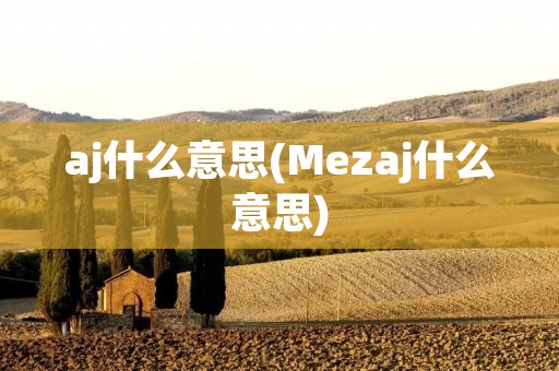 aj什么意思(Mezaj什么意思) aj什么意思(Mezaj什么意思)