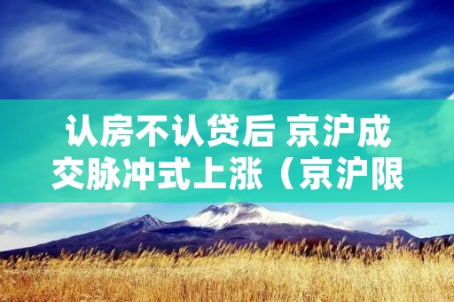 认房不认贷后 京沪成交脉冲式上涨(京沪限购令)