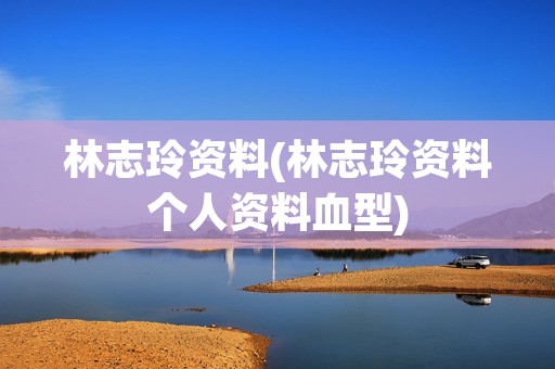 林志玲资料(林志玲资料个人资料血型)