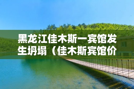 黑龙江佳木斯一宾馆发生坍塌(佳木斯宾馆价格)