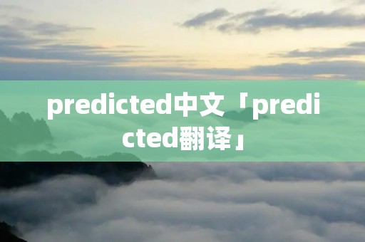 predicted中文「predicted翻译」