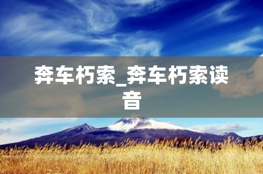 奔车朽索_奔车朽索读音