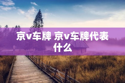 京v车牌 京v车牌代表什么