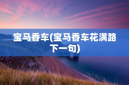 宝马香车(宝马香车花满路下一句)