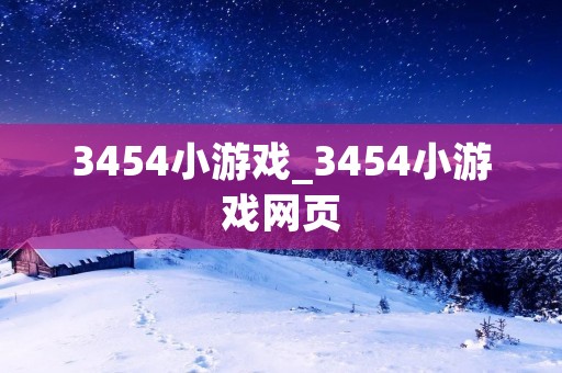 3454小游戏_3454小游戏网页