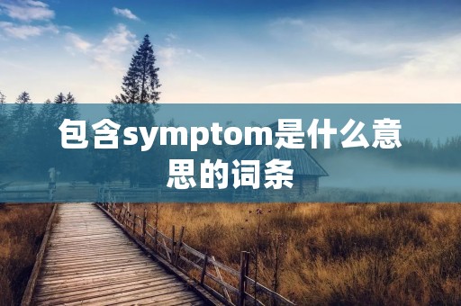 包含symptom是什么意思的词条