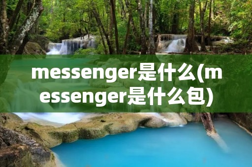 messenger是什么(messenger是什么包)