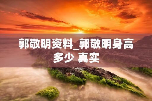 郭敬明资料_郭敬明身高多少 真实
