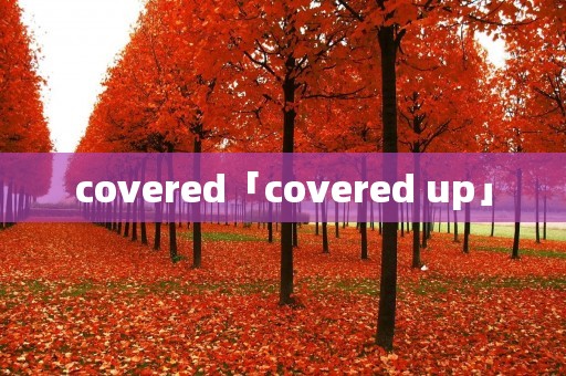 covered「covered up」