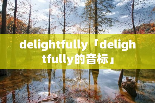 delightfully「delightfully的音标」